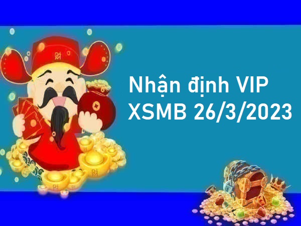 Nhận định VIP KQXSMB 26/3/2023